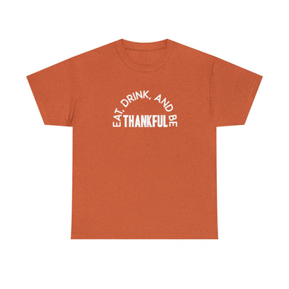 Eat Drink and Be Thankful - Unisex Heavy Cotton Tee