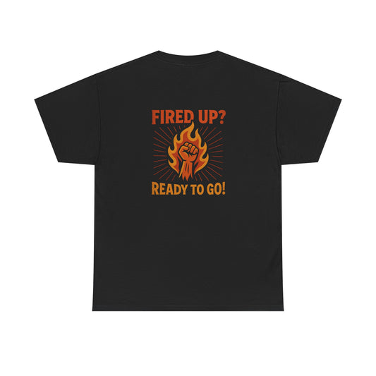 Fired Up? Ready to Go! - Unisex Heavy Cotton Tee