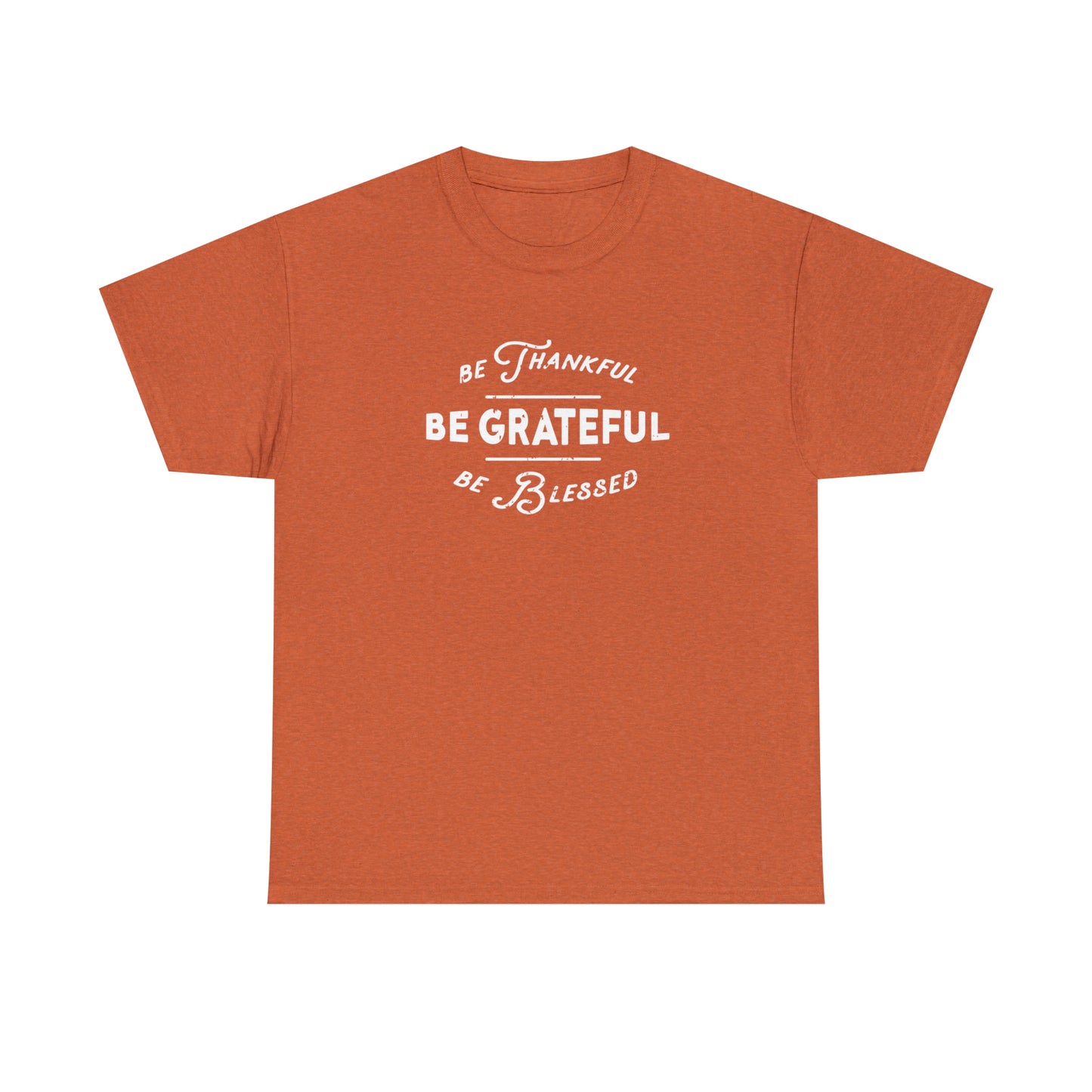 Be Thankful, Be Grateful, be Blessed - Unisex Heavy Cotton Tee