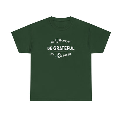 Be Thankful, Be Grateful, Be Blessed - Unisex Heavy Cotton Tee