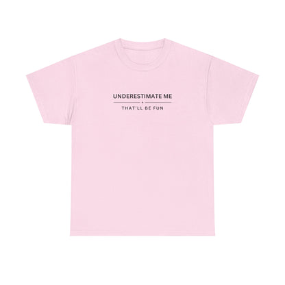 Underestimate Me, That'll Be Fun - Unisex Heavy Cotton Tee