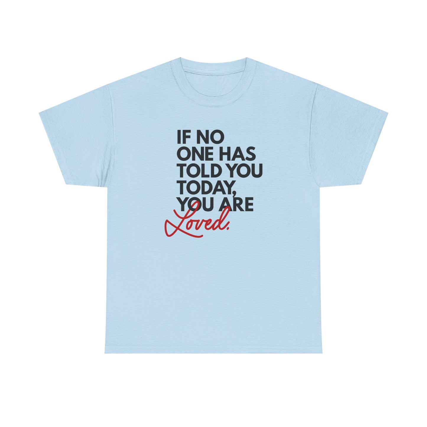 If No One Has Told You Today... You Are Loved