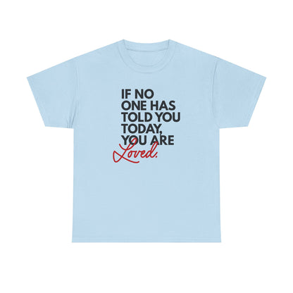 If No One Has Told You Today... You Are Loved