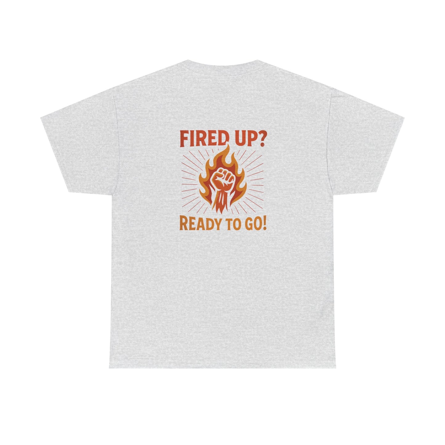 Fired Up? Ready to Go! - Unisex Heavy Cotton Tee