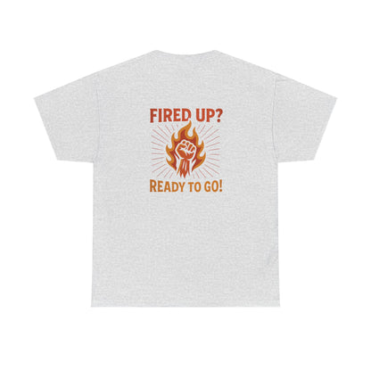 Fired Up? Ready to Go! - Unisex Heavy Cotton Tee