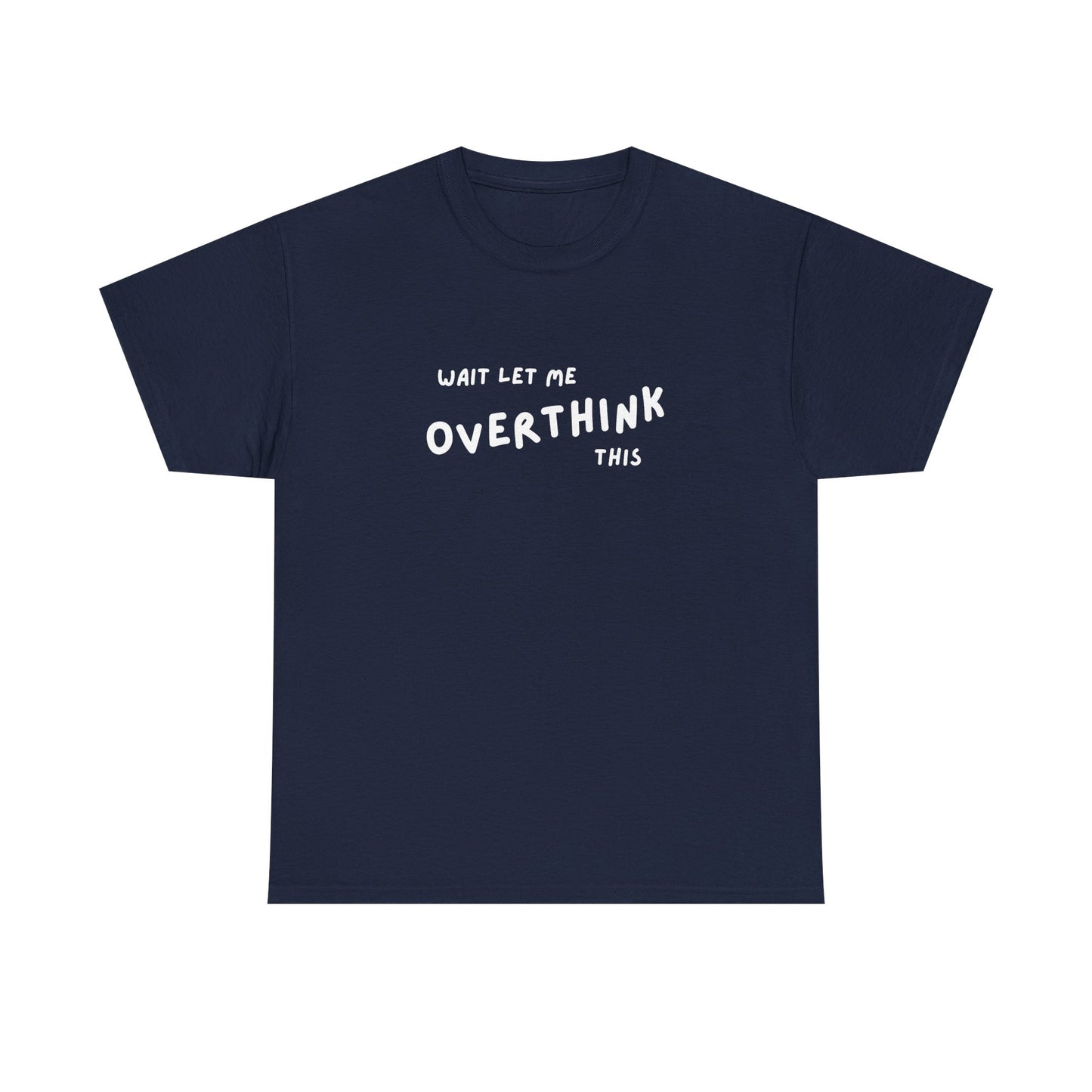 Wait let me Overthink this - Unisex Heavy Cotton Tee