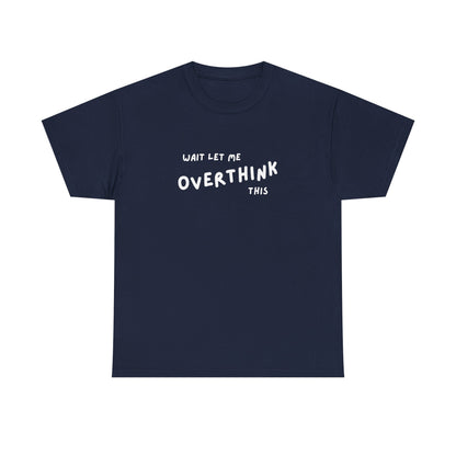 Wait let me Overthink this - Unisex Heavy Cotton Tee