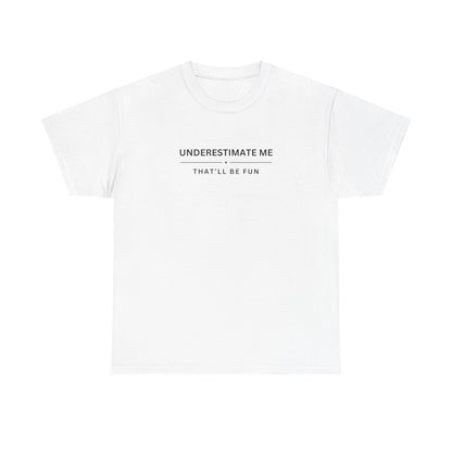 Underestimate Me, That'll Be Fun - Unisex Heavy Cotton Tee