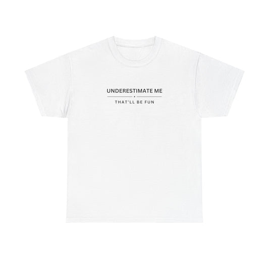 Underestimate Me, That'll Be Fun - Unisex Heavy Cotton Tee