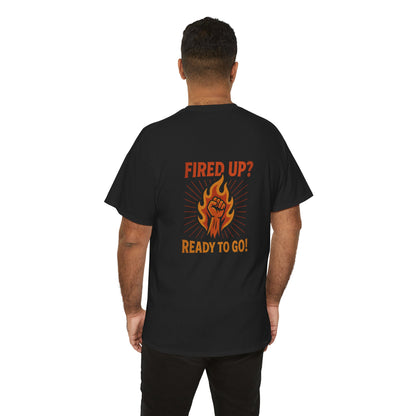 Fired Up? Ready to Go! - Unisex Heavy Cotton Tee