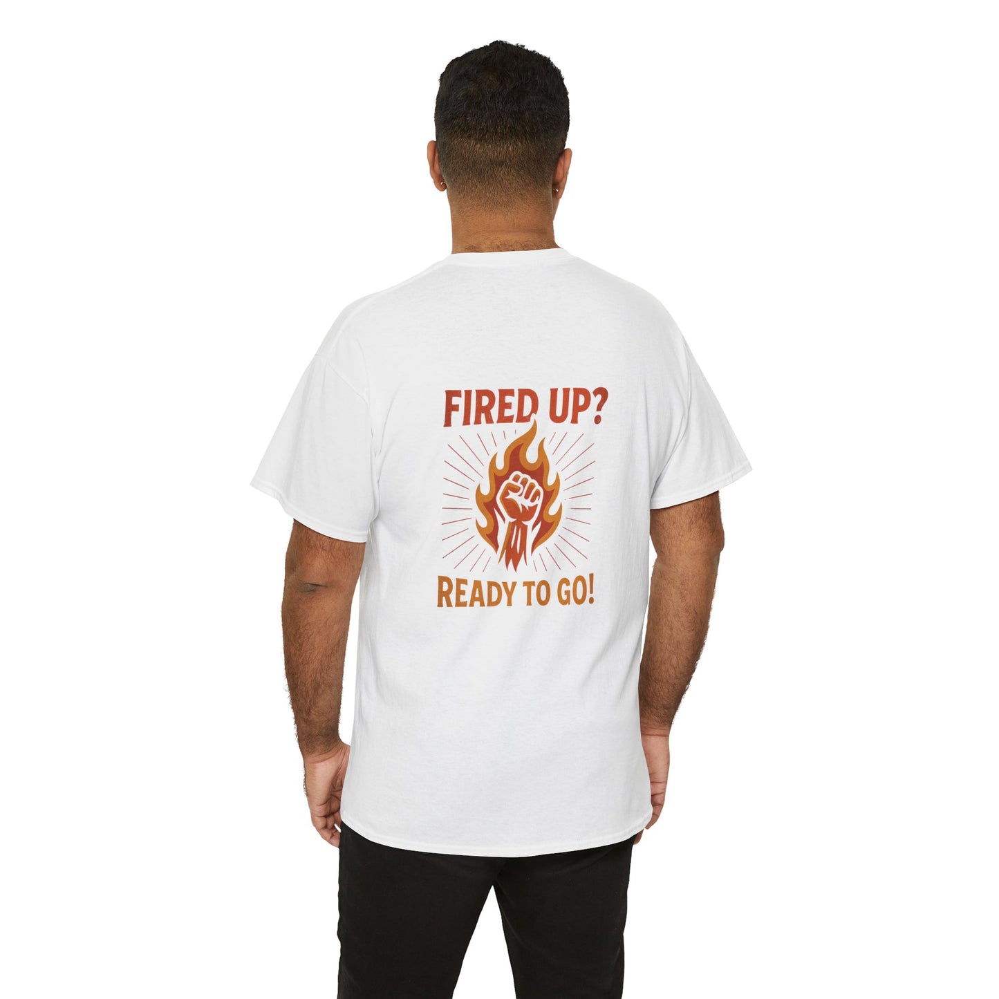 Fired Up? Ready to Go! - Unisex Heavy Cotton Tee