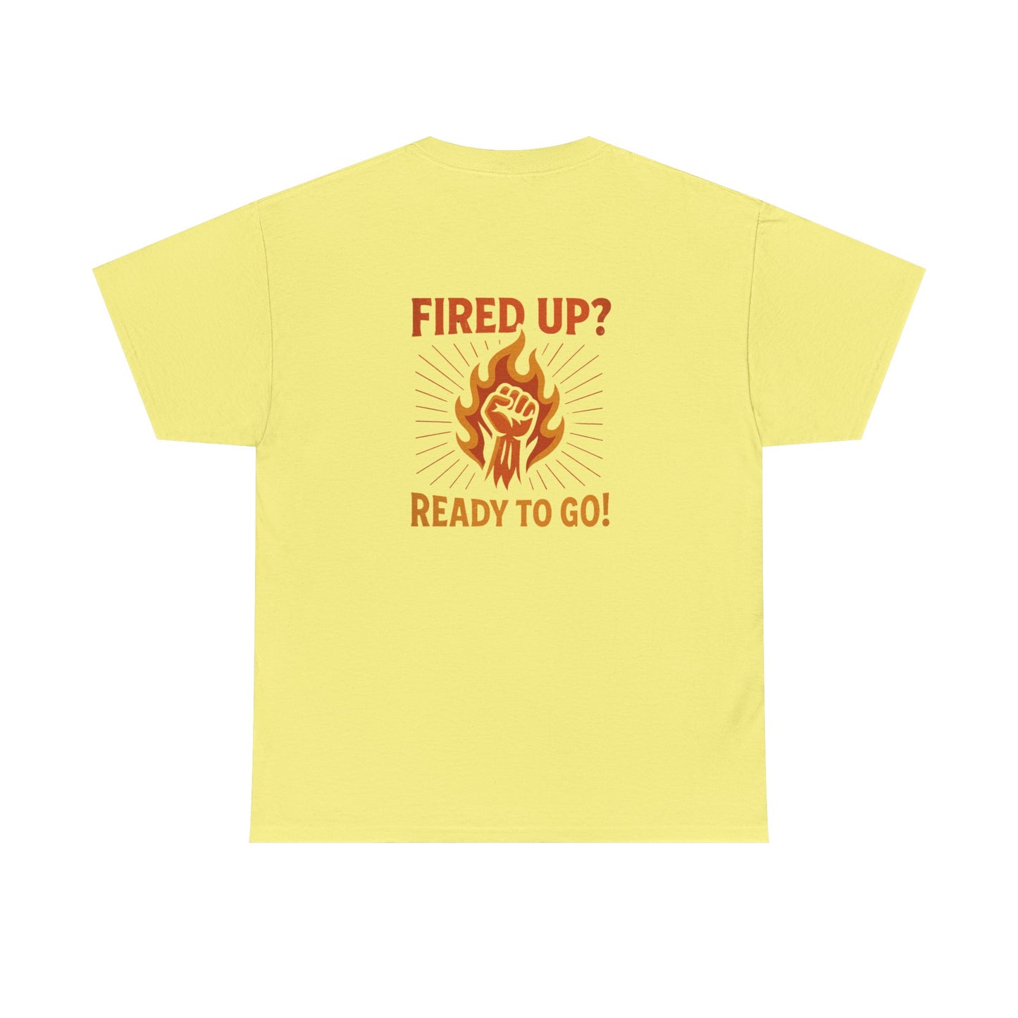 Fired Up? Ready to Go! - Unisex Heavy Cotton Tee