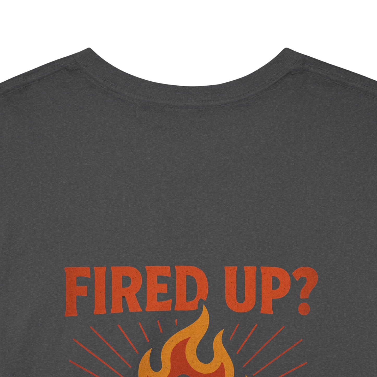 Fired Up? Ready to Go! - Unisex Heavy Cotton Tee