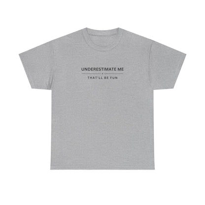 Underestimate Me, That'll Be Fun - Unisex Heavy Cotton Tee