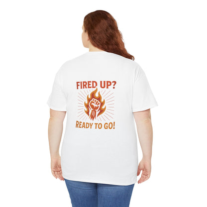 Fired Up? Ready to Go! - Unisex Heavy Cotton Tee