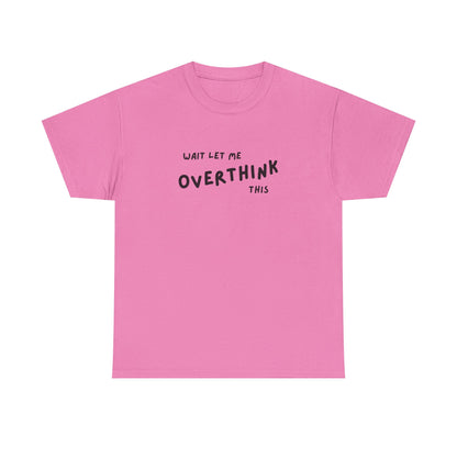Wait Let Me OVERTHINK This - Unisex Heavy Cotton Tee