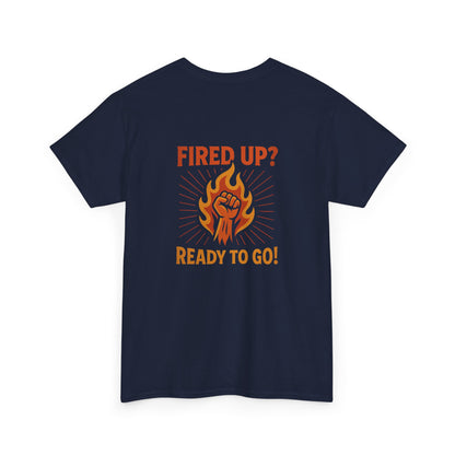 Fired Up? Ready to Go! - Unisex Heavy Cotton Tee