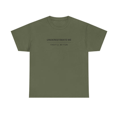 Underestimate Me, That'll Be Fun - Unisex Heavy Cotton Tee